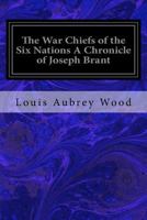 The war Chief of the Six Nations: A Chronicle of Joseph Brant 150881676X Book Cover