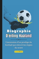 Biographie d'Erling Haaland: L'ascension d'un prodige du football qui réécrit les règles du score (French Edition) B0F9VFY4RL Book Cover