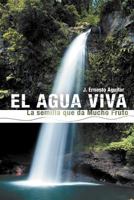 El Agua Viva: La Semilla Que Da Mucho Fruto 1449772129 Book Cover