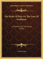 The Profit Of Piety Or The Gain Of Godliness: A Discourse To The Young 116957520X Book Cover