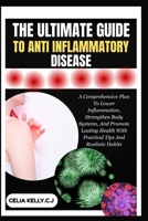 THE ULTIMATE GUIDE TO ANTI INFLAMMATORY DISEASE: A Comprehensive Plan To Lower Inflammation, Strengthen Body Systems, And Promote Lasting Health With Practical Tips And Realistic Habits B0FSCB3RX3 Book Cover