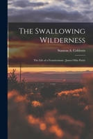 The Swallowing Wilderness: the Life of a Frontiersman: James Ohio Pattie 1014804450 Book Cover