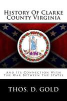History of Clarke County, Virginia & Its Connection With the War Between the States With Illustrations of Colonial Homes & of Confederate Officers 1016717792 Book Cover