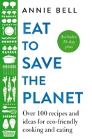 Eat to Save the Planet - Over 100 Recipes and Ideas for Eco-Friendly Cooking and Eating 1529047595 Book Cover