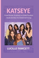 KATSEYE: From Dream Academy to Global Stardom - Inside the Rise of a Global Girl Group B0GNFP6YWK Book Cover