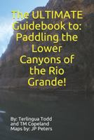 The ULTIMATE Guidebook to: Paddling the Lower Canyons of the Rio Grande! 1731281668 Book Cover