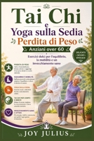 Tai Chi e Yoga sulla Sedia Perdita di Peso Anziani over 60: Esercizi dolci per l'equilibrio, la mobilità e un invecchiamento sano (Italian Edition) B0H9ZCWS48 Book Cover