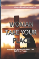 Woman, Take Your Place: Empowering Women to Embrace Their God-Given Purpose B0DT8V2YGD Book Cover