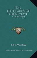 The Little Gods Of Grub Street: A Satire 1167177193 Book Cover