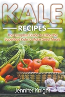 Kale Recipes: The Complete Guide to Using the Superfood Kale to Make Great Meals 1631879030 Book Cover