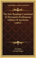 The New Readings Contained In Hermann's Posthumous Edition Of Aeschylus (1853) 1104397323 Book Cover