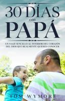 30 días con Papá: Un viaje sencillo al interior del corazón del Dios que realmente quieres conocer (Spanish Edition) B0DPSW2Q2Q Book Cover