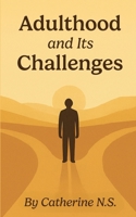Adulthood and Its Challenges: 40 Lessons on Growth, Letting Go, and Finding Yourself in the Real World B0FQ42J1WZ Book Cover