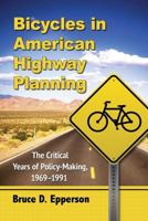 Bicycles in American Highway Planning: The Critical Years of Policy-Making, 1969-1991 0786494956 Book Cover
