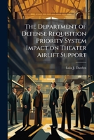 The Department of Defense Requisition Priority System Impact on Theater Airlift Support 1288252471 Book Cover