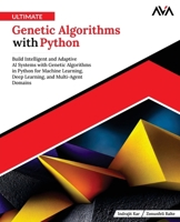 Ultimate Genetic Algorithms with Python: Build Intelligent and Adaptive AI Systems with Genetic Algorithms in Python for Machine Learning, Deep Learning, and Multi-Agent Domains (English Edition) 9349888335 Book Cover
