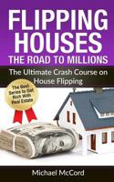 Flipping Houses: The Ultimate Crash Course on House Flipping (Buy, Rehab, and Resell Properties, Building Wealth, Make Money in Real Estate, Investment Book 4) 1541085442 Book Cover