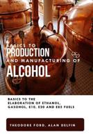 Basics to production and manufacturing of alcohol: Basics to the elaboration of ethanol, gasohol, E10, E20 and E85 fuels. 108241736X Book Cover