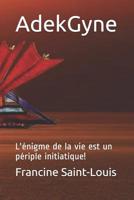 AdekGyne: L'�nigme de la vie est un p�riple initiatique! 1096776138 Book Cover