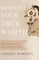 Discover Your True Worth: Becoming the Woman God Created You to Be 0785290745 Book Cover