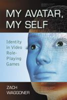 My Avatar, My Self: Identity in Video Role-Playing Games 0786441097 Book Cover