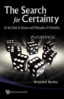 The Search for Certainty: On the Clash of Science and Philosophy of Probability 9814273708 Book Cover