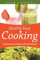 Healthy Easy Cooking: Healthy Kale and Delicious Smoothie Recipes 1631878840 Book Cover