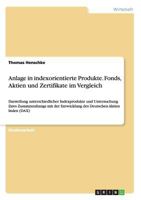 Anlage in indexorientierte Produkte. Fonds, Aktien und Zertifikate im Vergleich: Darstellung unterschiedlicher Indexprodukte und Untersuchung ihres ... Deutschen Aktien Index (DAX) 363884207X Book Cover