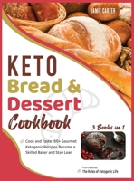 Keto Bread & Dessert Cookbook [3 Books in 1]: Cook and Taste 150+ Gourmet Ketogenic Recipes, Become a Skilled Baker and Stay Lean 1801844860 Book Cover