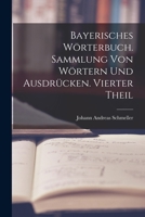 Bayerisches W�rterbuch. Sammlung Von W�rtern Und Ausdr�cken. Vierter Theil 1015556698 Book Cover