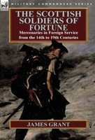 The Scottish Soldiers of Fortune: Mercenaries in Foreign Service from the 14th to 19th Centuries 0857068172 Book Cover