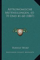Astronomische Mittheilungen, 61-70 Und 41-60 (1887) 1168465362 Book Cover