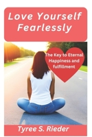 Love Yourself Fearlessly: The Key to Eternal Happiness and Fulfillment B0CFWSNHVK Book Cover