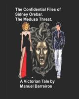 The Confidential Files of Sidney Orebar.The Medusa Threat.: A Victorian Tale. 1720081603 Book Cover