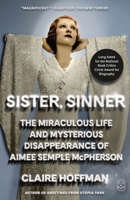 Sister, Sinner: The Miraculous Life and Mysterious Disappearance of Aimee Semple McPherson 1250419913 Book Cover