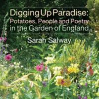 Digging Up Paradise: Potatoes, People and Poetry in the Garden of England 0992648564 Book Cover