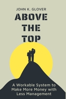 Above The Top: A Workable System to Make More Money with Less Management B0BYLZY7S8 Book Cover