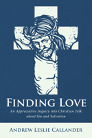 Finding Love: An Appreciative Inquiry into Christian Talk about Sin and Salvation 1725293234 Book Cover