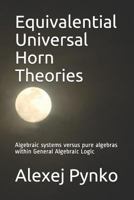 Equivalential Universal Horn Theories: Algebraic systems versus pure algebras within General Algebraic Logic 1794517553 Book Cover