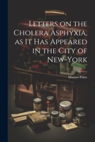 Letters on the Cholera Asphyxia, as it Has Appeared in the City of New-York 1020820764 Book Cover