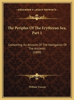 The Periplus Of The Erythrean Sea, Part 1: Containing An Account Of The Navigation Of The Ancients 1165608065 Book Cover