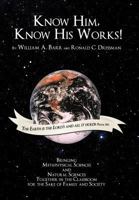 Know Him, Know His Works: Bringing Metaphysical Sciences and Natural Sciences Together in the Classroom for the Sake of Family and Society 1438931956 Book Cover