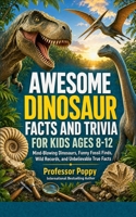AWESOME DINOSAUR FACTS AND TRIVIA FOR KIDS AGES 8-12: Mind-Blowing Dinosaurs, Funny Fossil Finds, Wild Records, and Unbelievable True Facts (Young Explorer Series) B0H8NF273L Book Cover