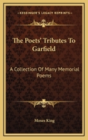 The Poets' Tributes to Garfield; the Collection of Poems Written for the Boston Daily Globe, and Many Selections. With Portrait and Biography 3744679217 Book Cover