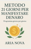Metodo 21 Giorni per Manifestare Denaro: Trasforma la tua mente e la tua energia per attrarre ricchezza e opportunità (Italian Edition) B0FMNZZB4L Book Cover