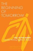 The Beginning of Tomorrow: Call to the North - Churches Working Together in Mission 1789590299 Book Cover