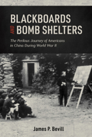 Blackboards and Bomb Shelters: The Perilous Journey of Americans in China During World War II 076436264X Book Cover