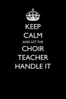 Keep Calm and Let the Choir Teacher Handle It 154980927X Book Cover