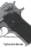 I Love Guns: The History Of Guns In America 1793192405 Book Cover