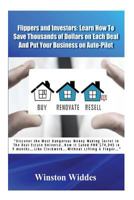 Flippers and Investors: Learn How to Save Thousands of Dollars on Each Deal and Put Your Business on Auto-Pilot: Discover the Most Dangerous Money Making Secret in the Flipper's Universe..How It Saved 149951526X Book Cover